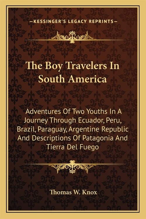 The Boy Travelers In South America: Adventures Of Two Youths In A Journey Through Ecuador, Peru, Brazil, Paraguay, Argentine Republic And Descriptions (Paperback)