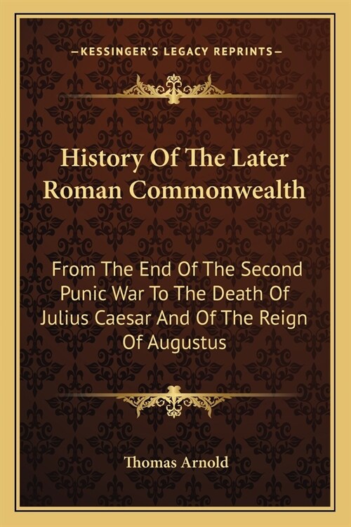 History Of The Later Roman Commonwealth: From The End Of The Second Punic War To The Death Of Julius Caesar And Of The Reign Of Augustus (Paperback)