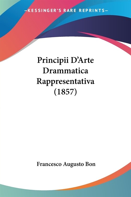 Principii DArte Drammatica Rappresentativa (1857) (Paperback)