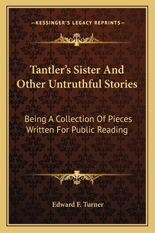 Tantlers Sister And Other Untruthful Stories: Being A Collection Of Pieces Written For Public Reading (Paperback)