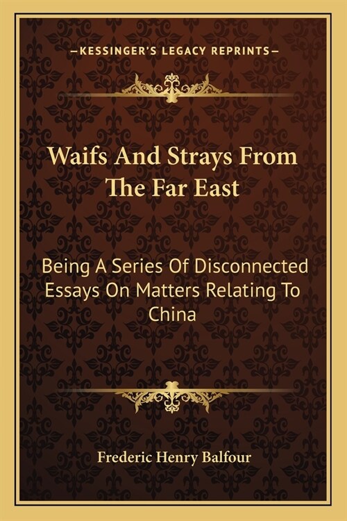 Waifs And Strays From The Far East: Being A Series Of Disconnected Essays On Matters Relating To China (Paperback)