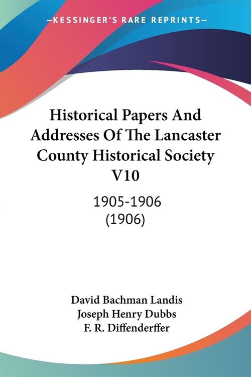 Historical Papers And Addresses Of The Lancaster County Historical Society V10: 1905-1906 (1906) (Paperback)