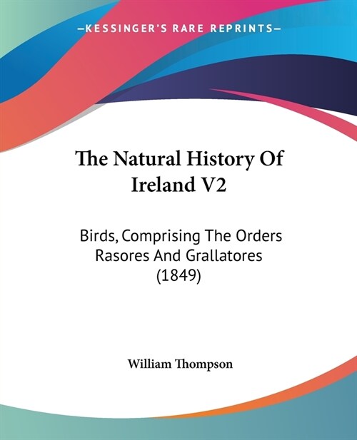 The Natural History Of Ireland V2: Birds, Comprising The Orders Rasores And Grallatores (1849) (Paperback)