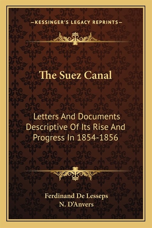 The Suez Canal: Letters And Documents Descriptive Of Its Rise And Progress In 1854-1856 (Paperback)