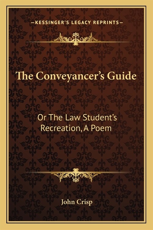 The Conveyancers Guide: Or The Law Students Recreation, A Poem (Paperback)