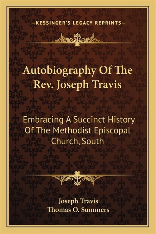 Autobiography Of The Rev. Joseph Travis: Embracing A Succinct History Of The Methodist Episcopal Church, South (Paperback)