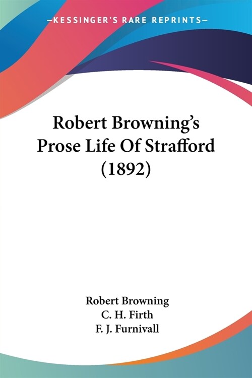 Robert Brownings Prose Life Of Strafford (1892) (Paperback)