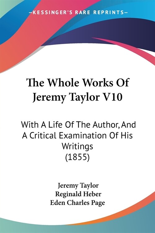 The Whole Works Of Jeremy Taylor V10: With A Life Of The Author, And A Critical Examination Of His Writings (1855) (Paperback)