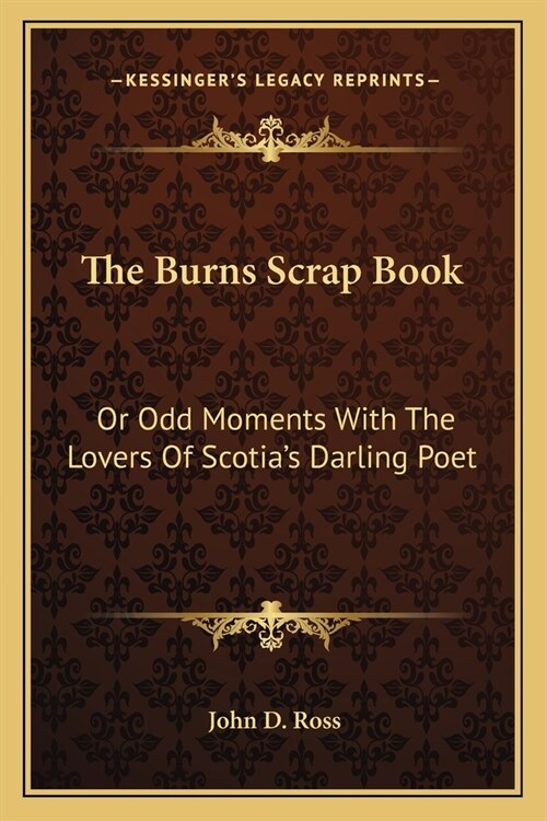 The Burns Scrap Book: Or Odd Moments With The Lovers Of Scotias Darling Poet (Paperback)