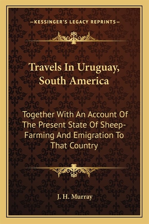 Travels In Uruguay, South America: Together With An Account Of The Present State Of Sheep-Farming And Emigration To That Country (Paperback)