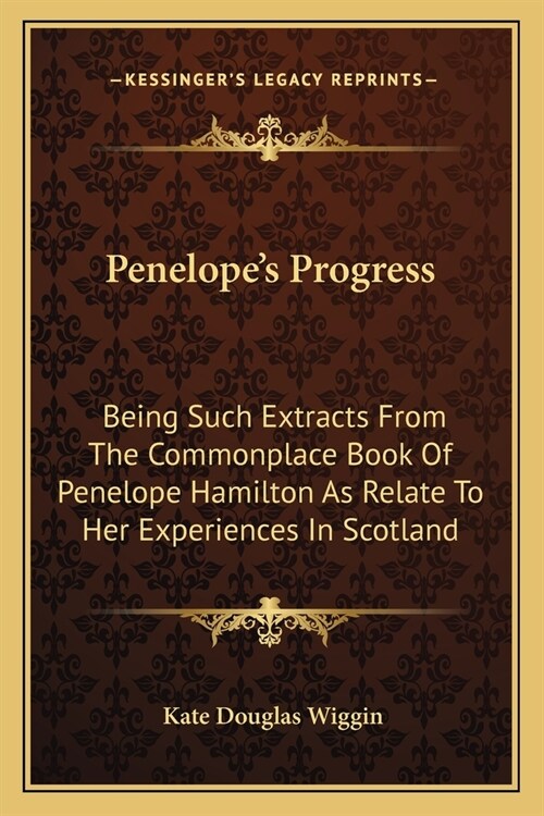 Penelopes Progress: Being Such Extracts From The Commonplace Book Of Penelope Hamilton As Relate To Her Experiences In Scotland (Paperback)