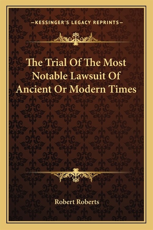 The Trial Of The Most Notable Lawsuit Of Ancient Or Modern Times (Paperback)