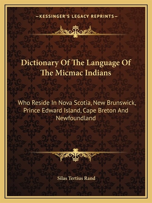 Dictionary Of The Language Of The Micmac Indians: Who Reside In Nova Scotia, New Brunswick, Prince Edward Island, Cape Breton And Newfoundland (Paperback)