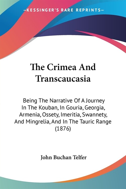 The Crimea And Transcaucasia: Being The Narrative Of A Journey In The Kouban, In Gouria, Georgia, Armenia, Ossety, Imeritia, Swannety, And Mingrelia (Paperback)