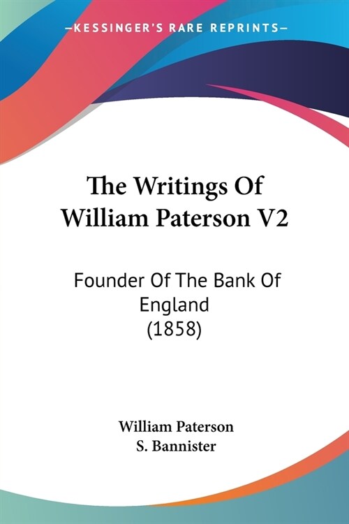 The Writings Of William Paterson V2: Founder Of The Bank Of England (1858) (Paperback)
