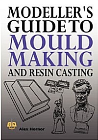 Modellers Guide to Mould Making and Resin Casting (Paperback)