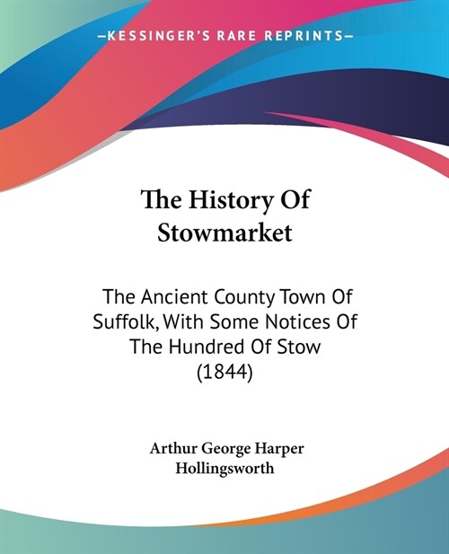 The History Of Stowmarket: The Ancient County Town Of Suffolk, With Some Notices Of The Hundred Of Stow (1844) (Paperback)