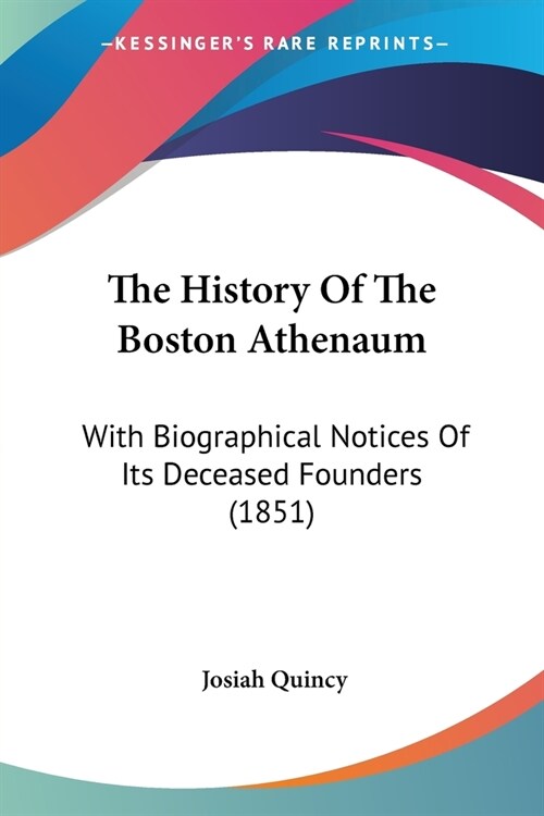 The History Of The Boston Athenaum: With Biographical Notices Of Its Deceased Founders (1851) (Paperback)