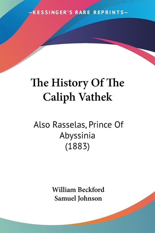 The History Of The Caliph Vathek: Also Rasselas, Prince Of Abyssinia (1883) (Paperback)