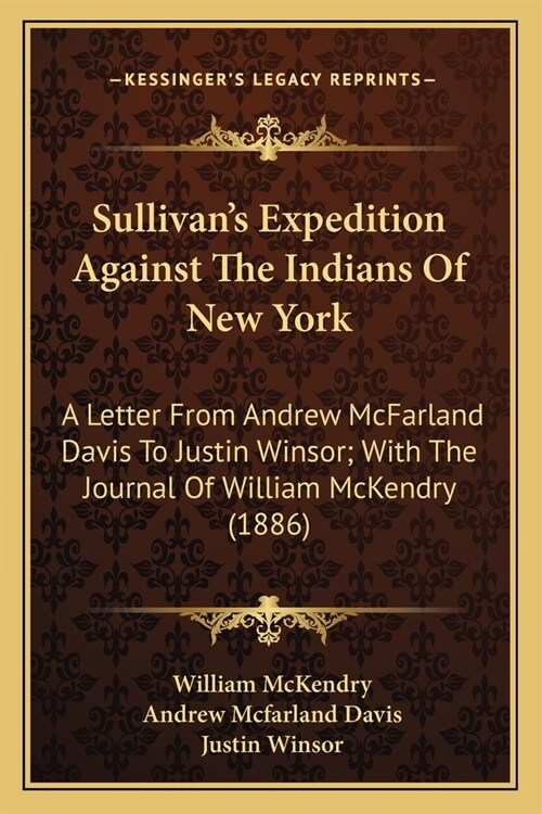 Sullivans Expedition Against The Indians Of New York: A Letter From Andrew McFarland Davis To Justin Winsor; With The Journal Of William McKendry (18 (Paperback)