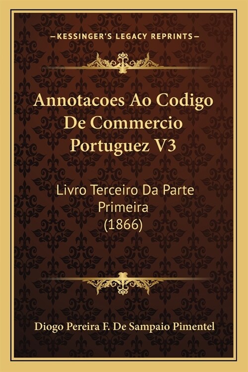 Annotacoes Ao Codigo De Commercio Portuguez V3: Livro Terceiro Da Parte Primeira (1866) (Paperback)