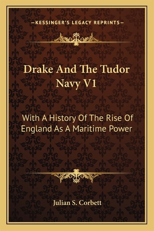 Drake And The Tudor Navy V1: With A History Of The Rise Of England As A Maritime Power (Paperback)