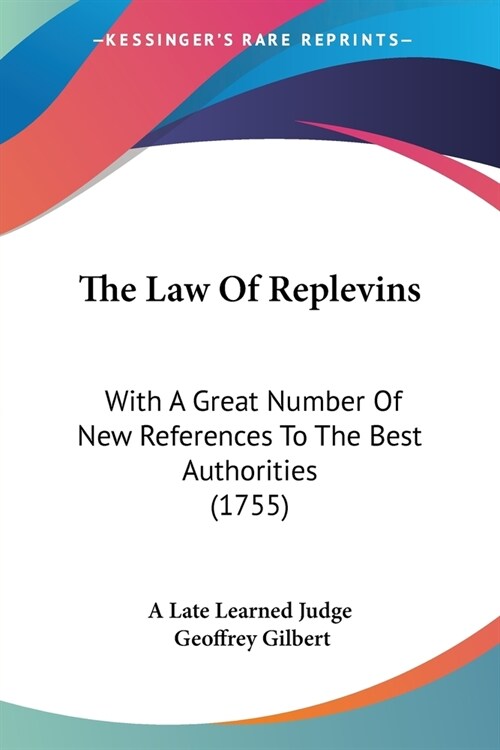 The Law Of Replevins: With A Great Number Of New References To The Best Authorities (1755) (Paperback)