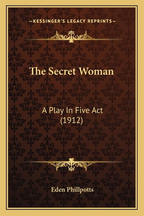 The Secret Woman: A Play In Five Act (1912) (Paperback)