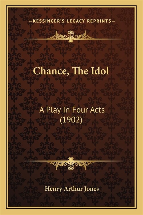 Chance, The Idol: A Play In Four Acts (1902) (Paperback)