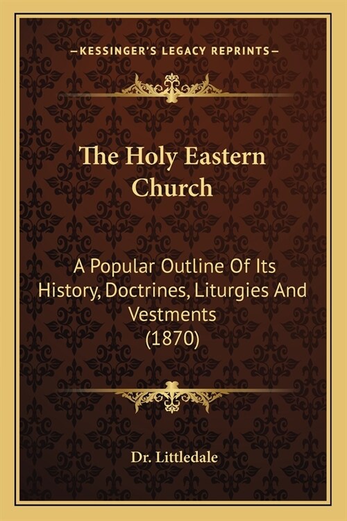 The Holy Eastern Church: A Popular Outline Of Its History, Doctrines, Liturgies And Vestments (1870) (Paperback)