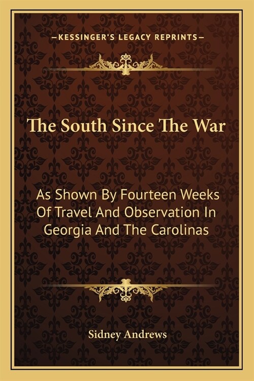 The South Since The War: As Shown By Fourteen Weeks Of Travel And Observation In Georgia And The Carolinas (Paperback)