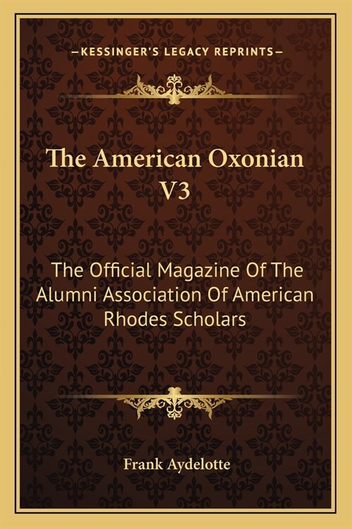 The American Oxonian V3: The Official Magazine Of The Alumni Association Of American Rhodes Scholars (Paperback)