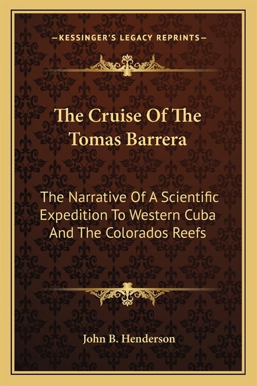 The Cruise Of The Tomas Barrera: The Narrative Of A Scientific Expedition To Western Cuba And The Colorados Reefs (Paperback)