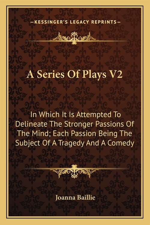 A Series Of Plays V2: In Which It Is Attempted To Delineate The Stronger Passions Of The Mind; Each Passion Being The Subject Of A Tragedy A (Paperback)