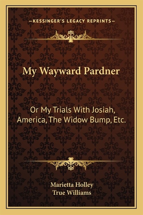 My Wayward Pardner: Or My Trials With Josiah, America, The Widow Bump, Etc. (Paperback)