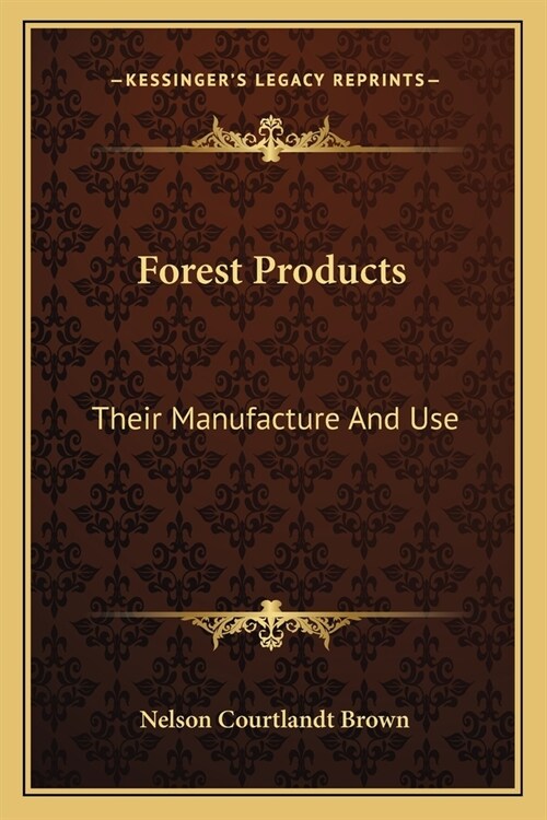 Forest Products: Their Manufacture And Use (Paperback)