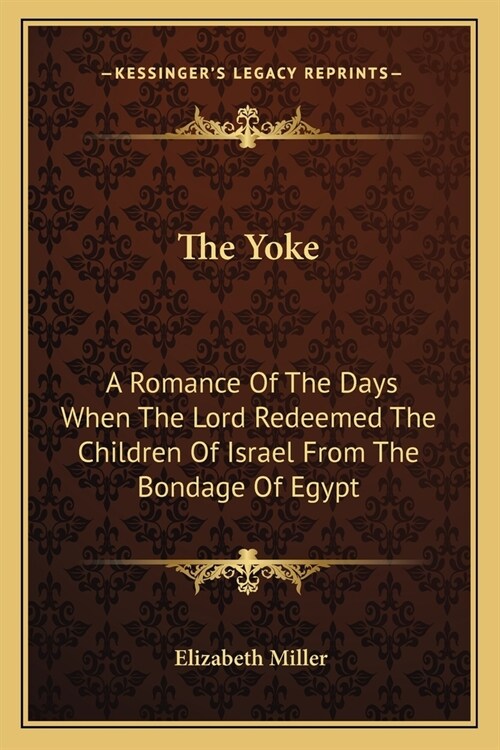 The Yoke: A Romance Of The Days When The Lord Redeemed The Children Of Israel From The Bondage Of Egypt (Paperback)