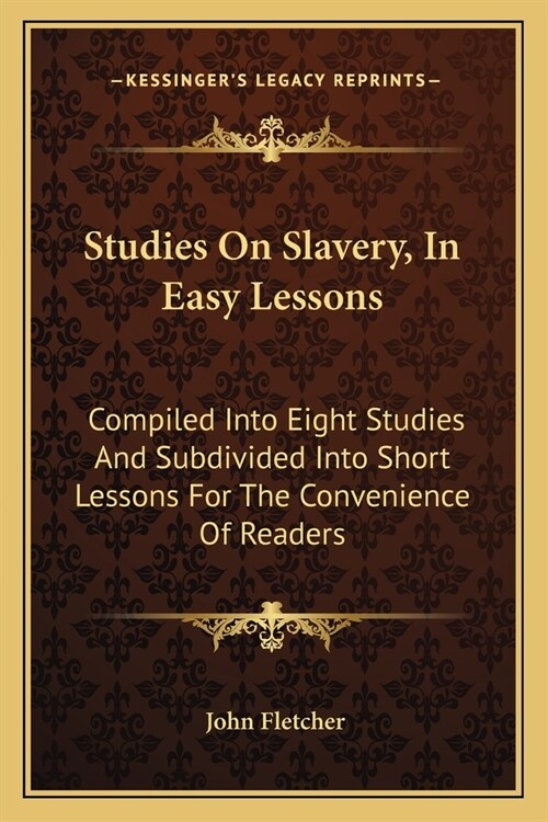 Studies On Slavery, In Easy Lessons: Compiled Into Eight Studies And Subdivided Into Short Lessons For The Convenience Of Readers (Paperback)
