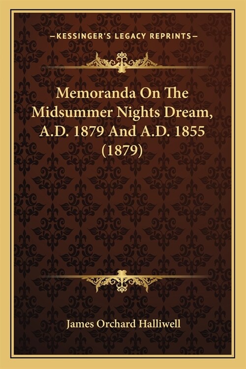 Memoranda On The Midsummer Nights Dream, A.D. 1879 And A.D. 1855 (1879) (Paperback)