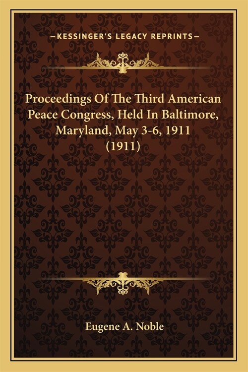 Proceedings Of The Third American Peace Congress, Held In Baltimore, Maryland, May 3-6, 1911 (1911) (Paperback)