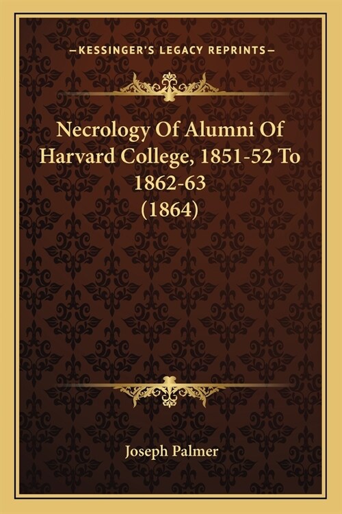 Necrology Of Alumni Of Harvard College, 1851-52 To 1862-63 (1864) (Paperback)