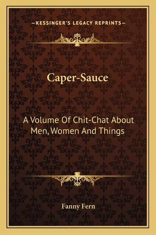 Caper-Sauce: A Volume Of Chit-Chat About Men, Women And Things (Paperback)