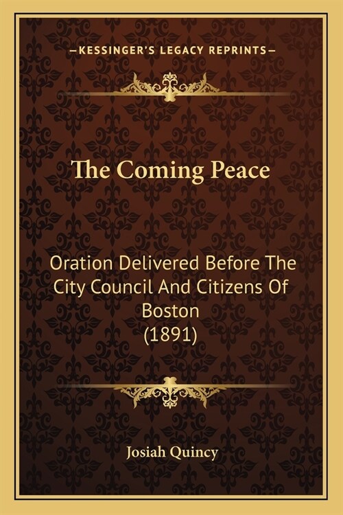 The Coming Peace: Oration Delivered Before The City Council And Citizens Of Boston (1891) (Paperback)