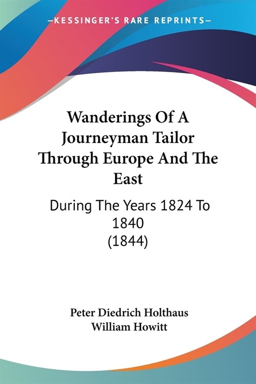 Wanderings Of A Journeyman Tailor Through Europe And The East: During The Years 1824 To 1840 (1844) (Paperback)