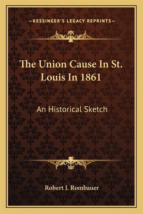 The Union Cause In St. Louis In 1861: An Historical Sketch (Paperback)