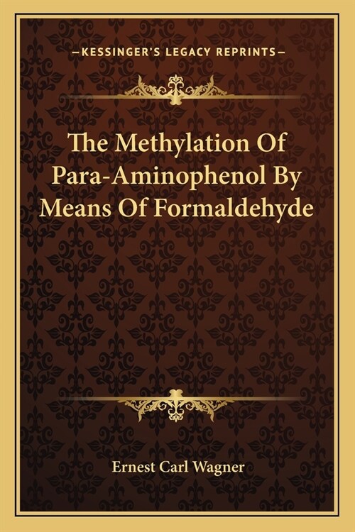The Methylation Of Para-Aminophenol By Means Of Formaldehyde (Paperback)