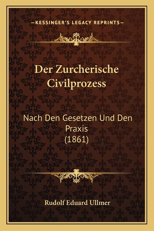 Der Zurcherische Civilprozess: Nach Den Gesetzen Und Den Praxis (1861) (Paperback)