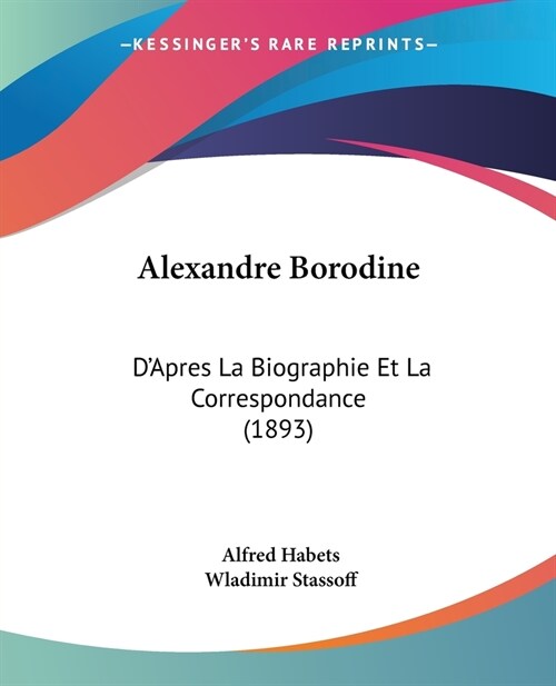 Alexandre Borodine: DApres La Biographie Et La Correspondance (1893) (Paperback)