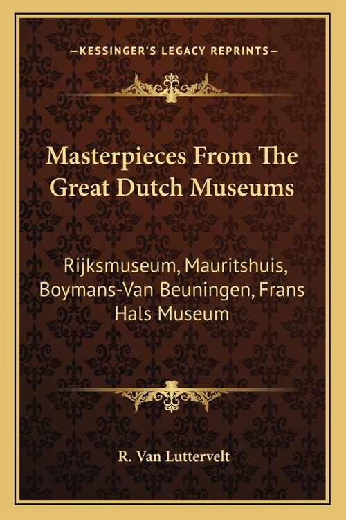 Masterpieces From The Great Dutch Museums: Rijksmuseum, Mauritshuis, Boymans-Van Beuningen, Frans Hals Museum (Paperback)