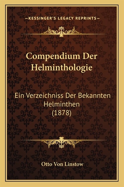 Compendium Der Helminthologie: Ein Verzeichniss Der Bekannten Helminthen (1878) (Paperback)